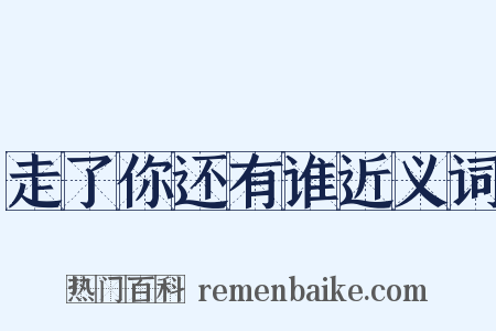 走了你还有谁近义词是什么意思的图片